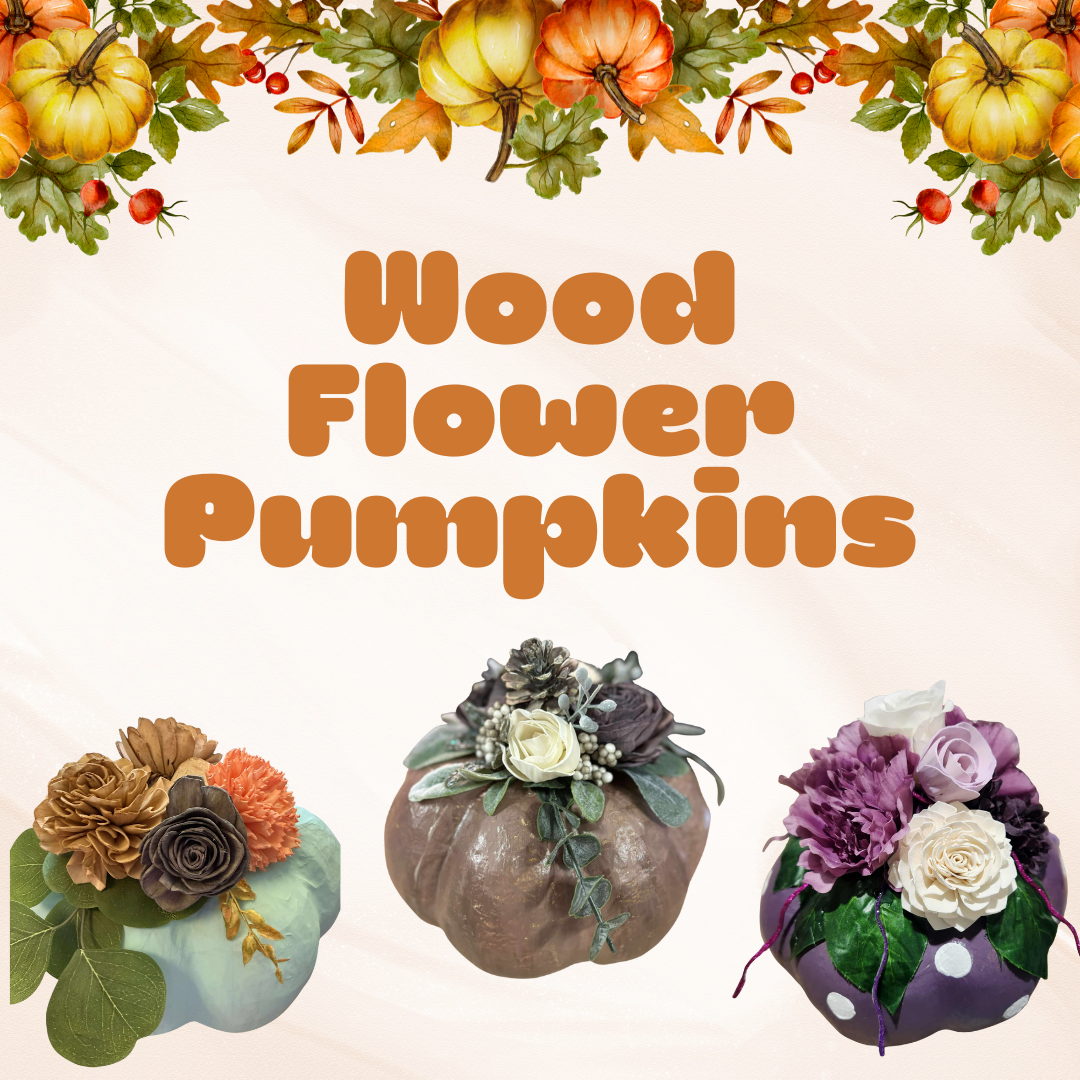Wood Flower Pumpkins-Oct 25th @7PM