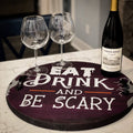 Eat Drink and Be Scary- thick round