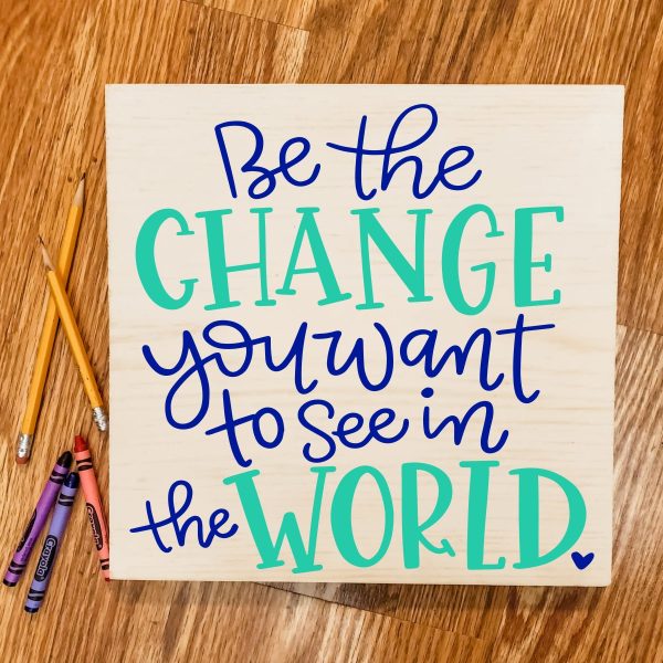Be the Change you want to see in the world